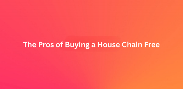 The Pros of Buying a House Chain Free 