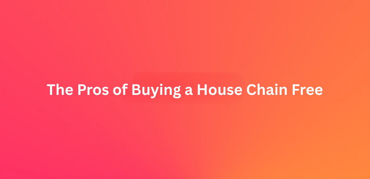 The Pros of Buying a House Chain Free 