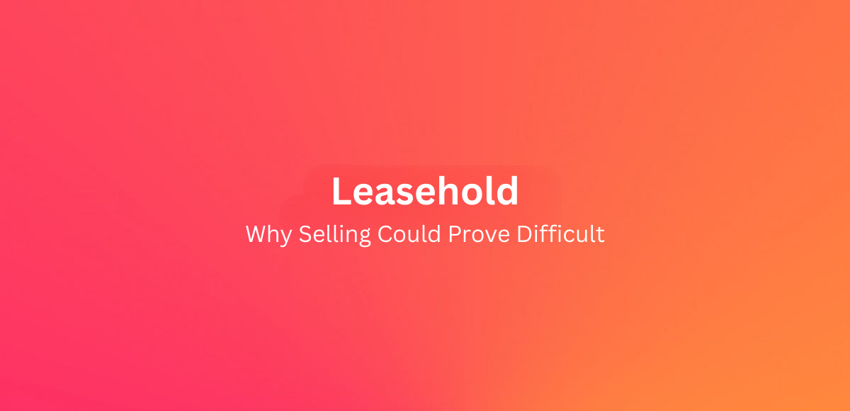 Why selling a leasehold home could prove difficult