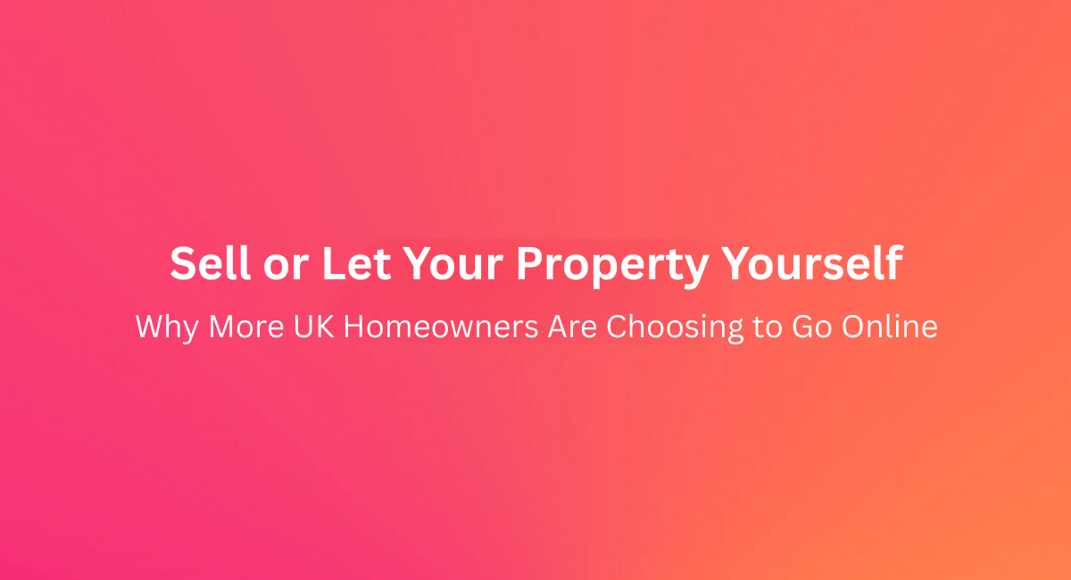 Sell or Let Your Property Yourself – Why More UK Homeowners Are Choosing to Go Online