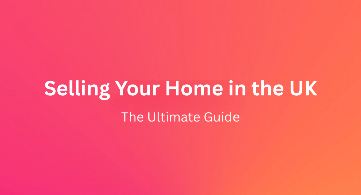 The Ultimate Guide to Selling Your Home in the UK