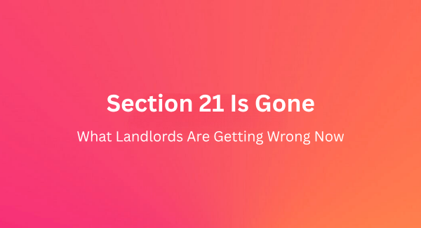 Section 21 Is Gone: What Landlords Are Getting Wrong Now